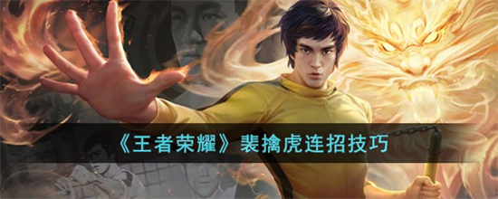 王者荣耀裴擒虎怎么玩王者荣耀裴擒虎连招技巧教学