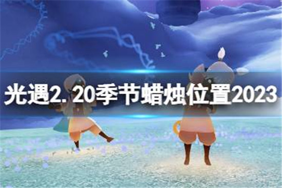 光遇2月20日季节蜡烛在哪里光遇2.20季节蜡烛位置2023分享