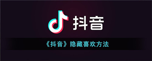如何隐藏抖音中的喜欢-抖音怎么隐藏喜欢的作品