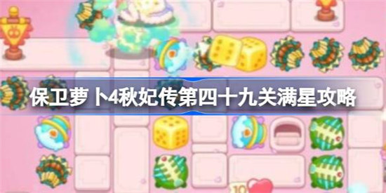 保卫萝卜4秋妃传第四十九关怎么满星保卫萝卜4秋妃传第49关满星攻略