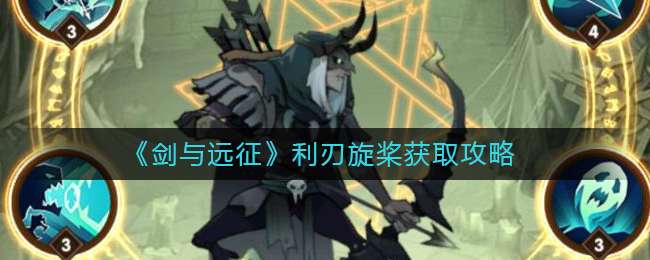 剑与远征利刃旋桨获取攻略-剑与远征利刃旋桨获取方法介绍