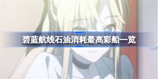 碧蓝航线石油消耗最高彩船是哪些碧蓝航线石油消耗最高彩船介绍