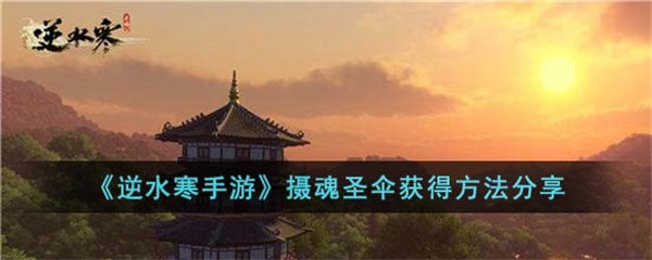 逆水寒手游摄魂圣伞怎么获得 摄魂圣伞获得方法分享 逆水寒手游