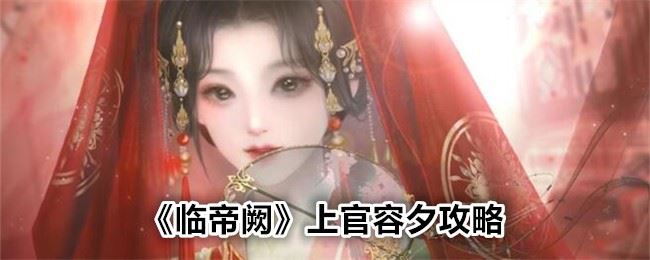 临帝阙上官容夕怎么攻略 上官容夕攻略