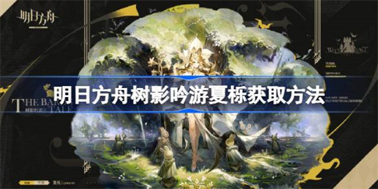明日方舟树影吟游夏栎怎么获取明日方舟树影吟游夏栎获取方法
