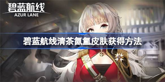 碧蓝航线清茶氤氲该怎么获得碧蓝航线清茶氤氲皮肤获取方法