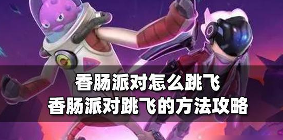 香肠派对怎么一段跳飞起来 具体一览