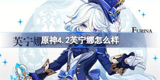 原神4.2芙宁娜怎么样原神4.2新角色芙宁娜介绍