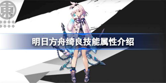 明日方舟绮良技能属性怎么样明日方舟绮良技能介绍
