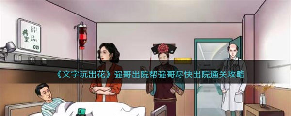 文字玩出花强哥出院怎么过 帮强哥尽快出院通关攻略 文字玩出花