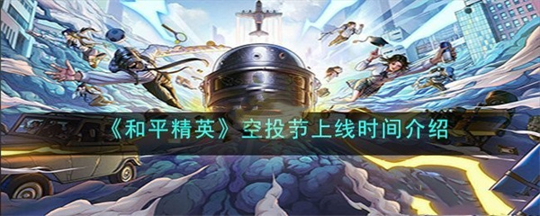 和平精英空投节什么时候开始-和平精英空投节上线时间介绍
