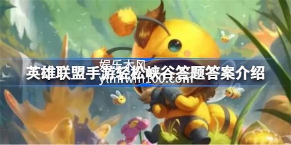 英雄联盟手游轻松峡谷答题答案是什么-英雄联盟手游轻松峡谷答题答案介绍