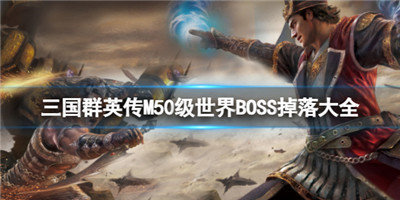 三国群英传M50级世界BOSS掉落大全-三国群英传M50级世界BOSS掉落大全介绍