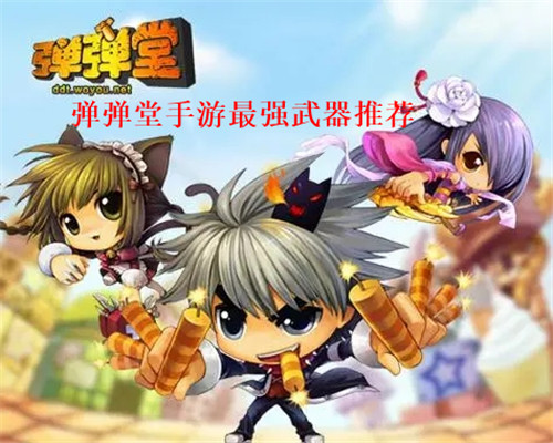 弹弹堂手游最强武器有哪些 弹弹堂手游武器强度排行榜