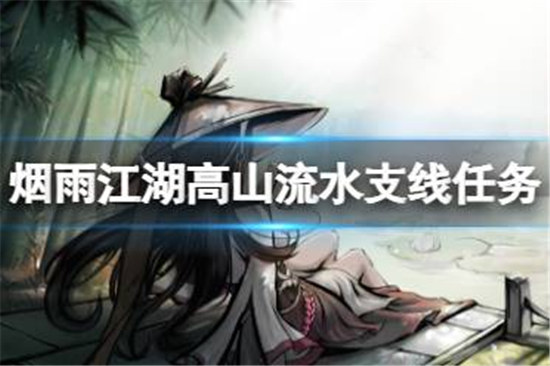 烟雨江湖高山流水支线任务怎么玩烟雨江湖支线任务高山流水玩法介绍