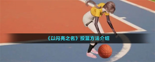 以闪亮之名怎么进行投篮-投篮方法介绍