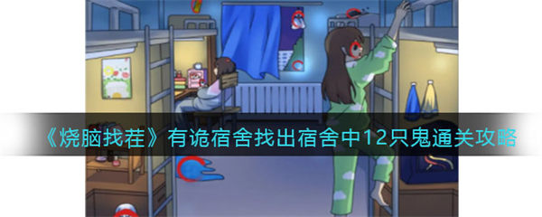 烧脑找茬有诡宿舍攻略 有诡宿舍找出宿舍中12只鬼怎么过 烧脑找茬