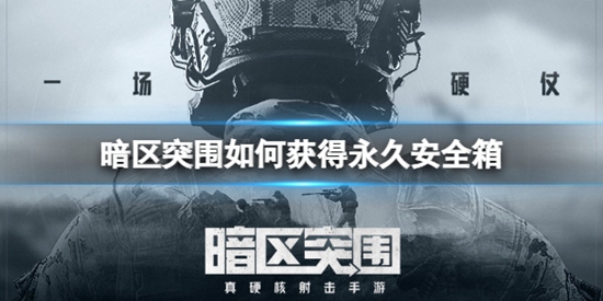 暗区突围如何获得永久安全箱 永久安全箱介绍