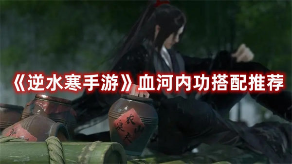 逆水寒手游血河内功搭配推荐 逆水寒手游