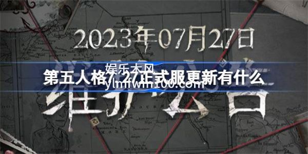 第五人格7.27正式服更新内容是什么-第五人格7.27正式服更新内容一览