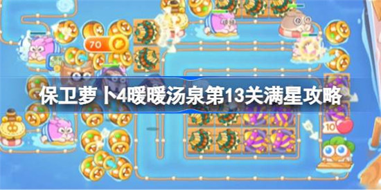 保卫萝卜4暖暖汤泉第13关怎么满星保卫萝卜4暖暖汤泉第十三关满星攻略