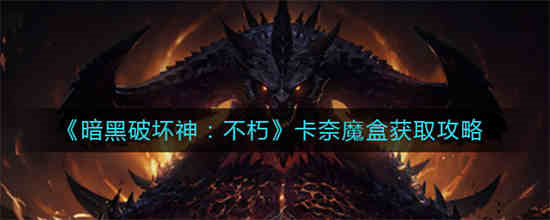 暗黑破坏神不朽卡奈魔盒怎么获得卡奈魔盒获得方法介绍