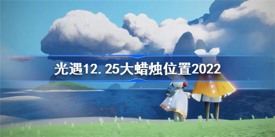 光遇12.25大蜡烛位置在哪2022sky光遇12月25日大蜡烛位置分享