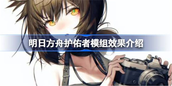 明日方舟护佑者模组模组效果好不好明日方舟护佑者模组模组效果详细介绍