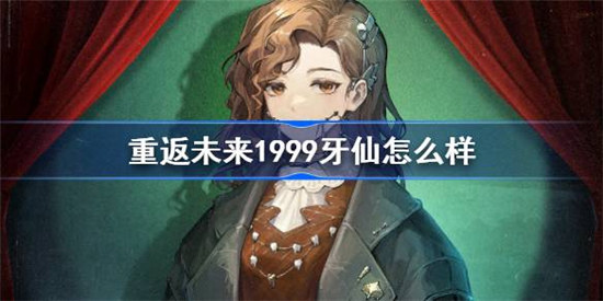 重返未来1999牙仙好不好重返未来1999牙仙技能一览