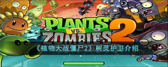 植物大战僵尸2树灵护卫介绍