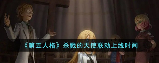 第五人格杀戮的天使联动什么时候上线第五人格杀戮的天使联动上线时间