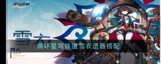 崩坏星穹铁道雪衣最强遗器是什么 搭配推荐