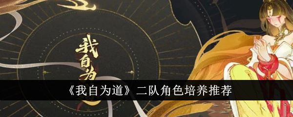 我自为道二队角色怎么培养 二队角色培养推荐