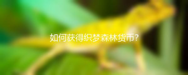 如何获得织梦森林货币