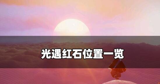 光遇破晓季红石位置分布图 光遇破晓季红石在哪