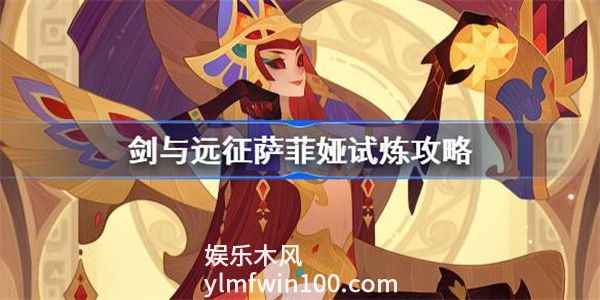 剑与远征萨菲娅试炼怎么打-剑与远征萨菲娅试炼打法攻略