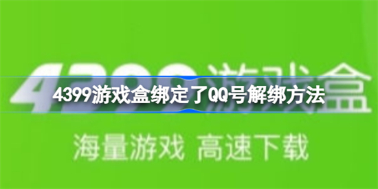 4399游戏盒绑定了QQ号怎么解绑4399游戏盒QQ号解绑方法