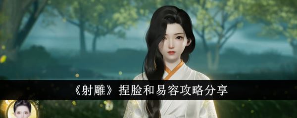 射雕怎么捏脸和易容 捏脸和易容攻略分享