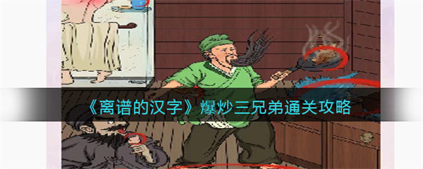 离谱的汉字爆炒三兄弟怎么过 爆炒三兄弟关攻略 离谱的汉字