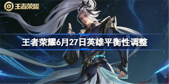 王者荣耀6月27日英雄平衡性调整了什么6月27日英雄平衡性调整一览