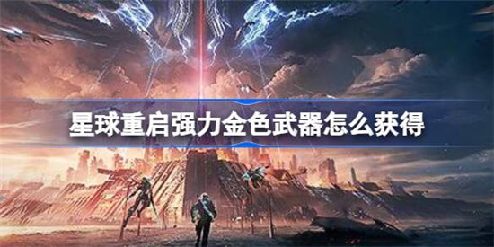 星球重启强力金色武器该怎么获得星球重启强力金色武器获取方法