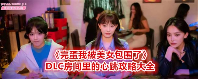 完蛋我被美女包围了DLC攻略大全 房间里的心跳全结局攻略汇总