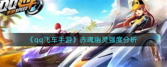 qq飞车赤魂幽灵的强度怎么样赤魂幽灵强度分享