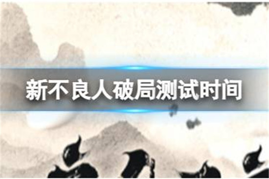 新不良人什么时间测试新不良人破局测试时间分享