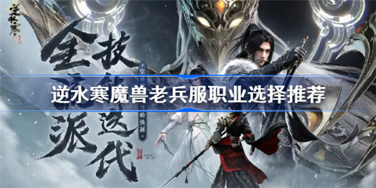 逆水寒魔兽老兵服职业怎么选择逆水寒魔兽服职业推荐