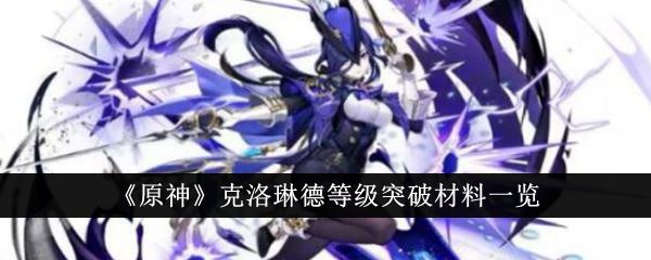 原神克洛琳德等级突破材料有哪些 克洛琳德等级突破材料一览
