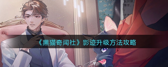 黑猫奇闻社影迹升级方法攻略 黑猫奇闻社影迹怎么升级