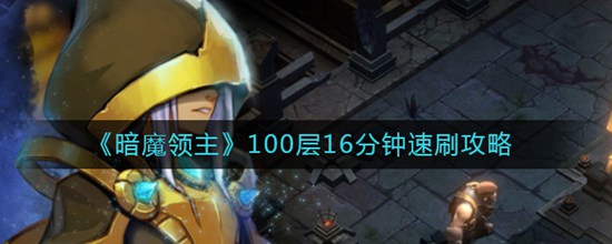 暗魔领主100层怎么能够16分钟速刷完成100层16分钟速刷攻略