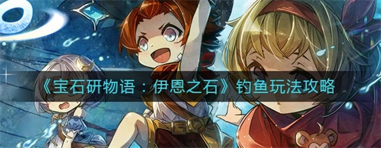 宝石研物语伊恩之石钓鱼怎么玩 宝石研物语伊恩之石钓鱼玩法攻略