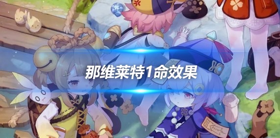 原神那维莱特要补一命吗原神那维莱特一命讲解